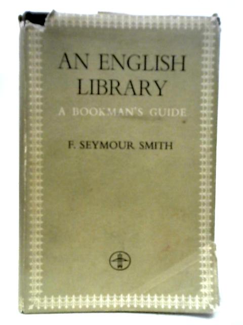 An English Library: A Bookman's Guide By F. Seymour Smith