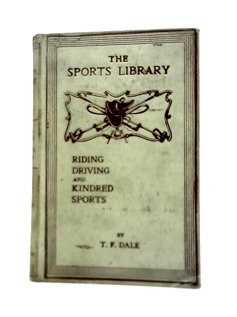 Riding, Driving and Kindred Sports. The Sports Library. By T.F. Dale