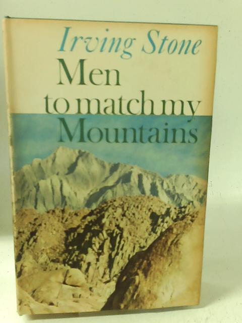 Men to Match my Mountains: The Opening of the Far West 1840-1900 By Irving Stone