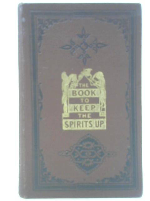 The Book to Keep the Spirits Up in Dull and Gloomy Hours By John Brighte
