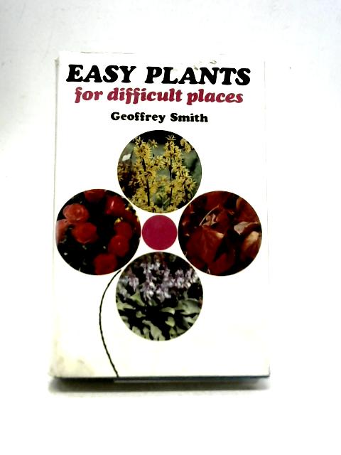 Easy Plants for Difficult Places By Geoffrey Smith