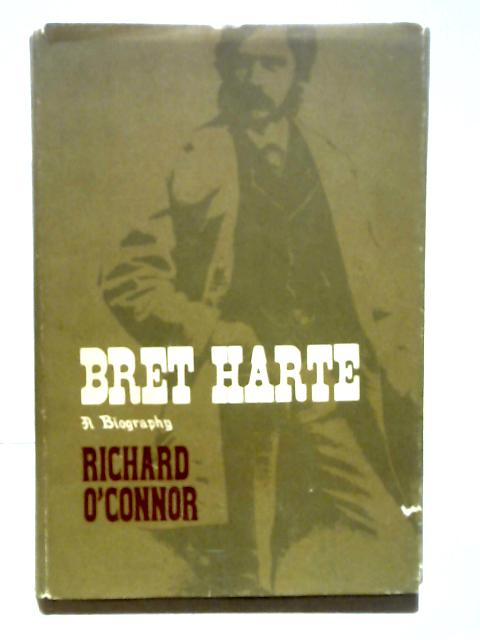 Bret Harte, A Biography By Richard O'Connor