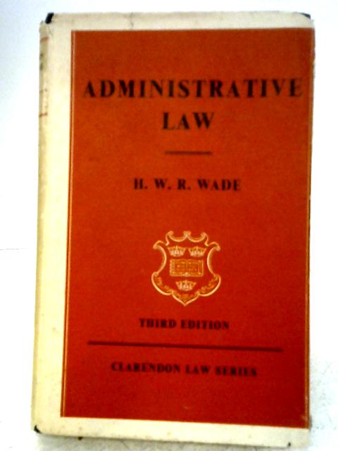 Administrative Law (Clarendon Law S.) By H.W.R. Wade