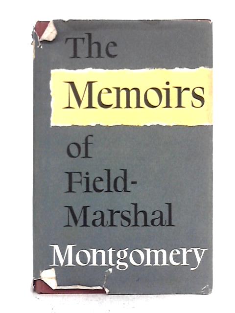 The Memoirs of Field-Marshal the Viscount Montgomery of Alamein By Field-Marshal Montgomery