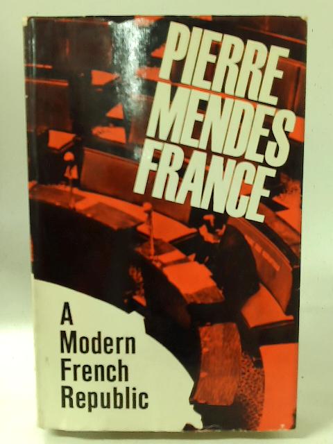 A Modern French Republic By Pierre Mendes France