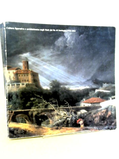 Cultura figurativa e architettonica negli Stati del Re di Sardegna: 1773-1861 Vol. 1 By Enrico Castelnuovo
