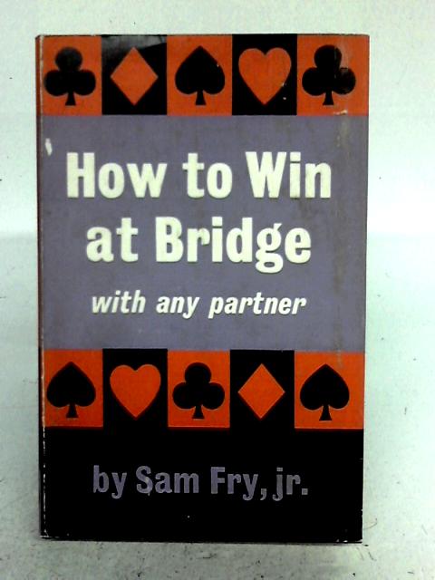 How to Win at Bridge with Any Partner By Sam Fry