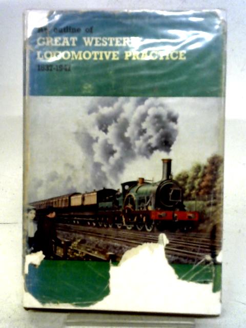 An Outline of Great Western Locomotive Practice, 1837-1947 By H. Holcroft