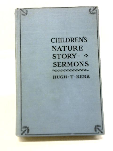 Children's Nature Story-Sermons By Hugh T. Kerr