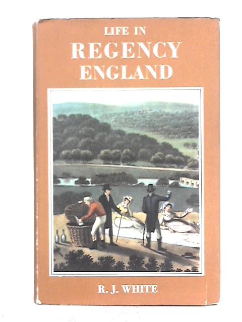 Life in Regency England By Reginald James White