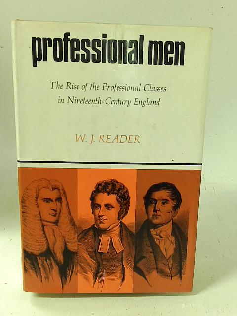 Professional Men: The Rise of the Professional Classes in Nineteenth-Century England By W. J. Reader