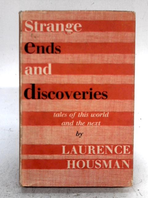 Strange Ends And Discoveries. Tales Of This World And The Next. By Laurence Housman