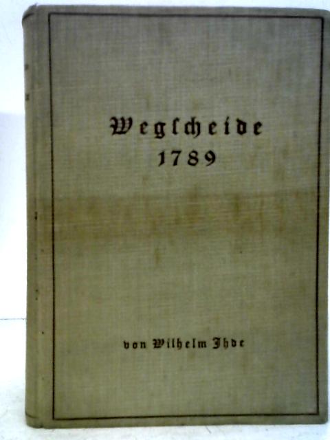 Wegscheide 1789. Darstellung und Deutung Eines Kreuzweges Deutscher Geschichte. By Wilhelm Ihde