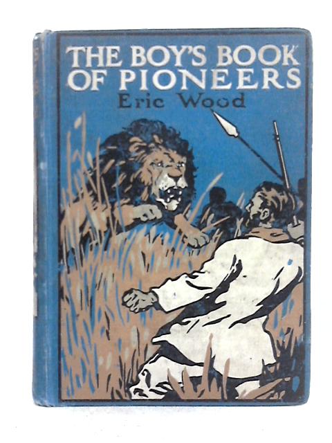 The Boy's Book of Pioneers By Eric Wood