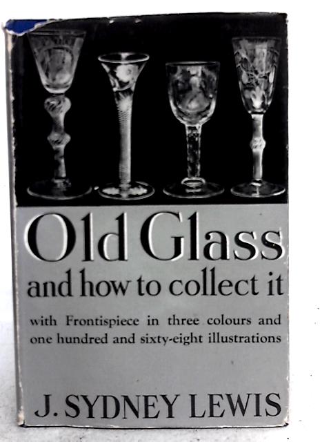 Old Glass and How to Collect it By J. Sydney Lewis