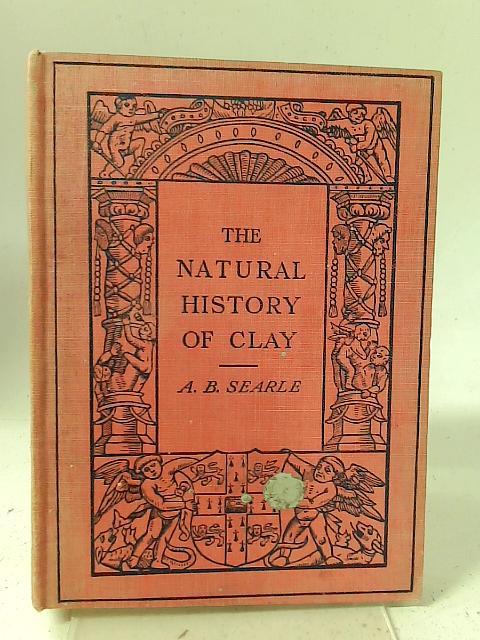 The Natural History of Clay By Alfred B. Searle