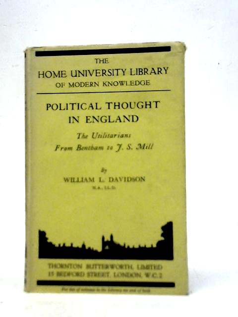 Political Thought in England the Utilitarians from Bentham to J.S.Mill (the Home University Library) By W.L.Davidson