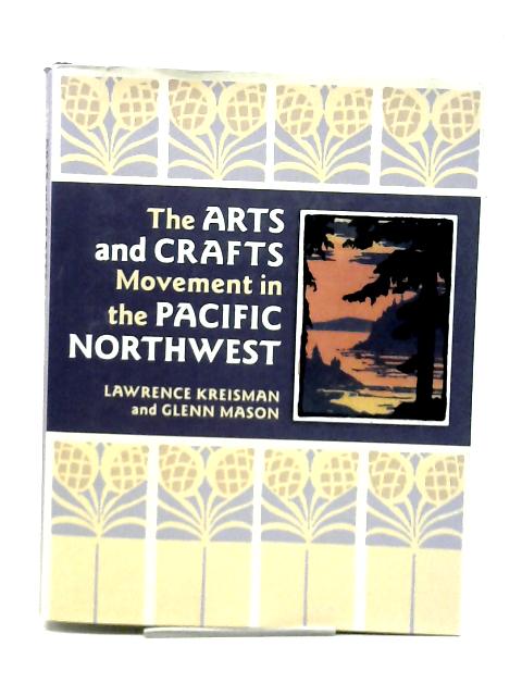 Arts and Crafts Movement in the Pacific Northwest By L Kreisman & G Mason