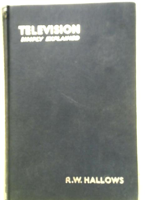 Television Simply Explained von R. W. Hallows