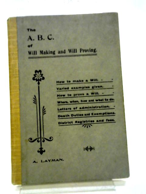 The A. B. C. of Will Making and Will Proving von A. Layman
