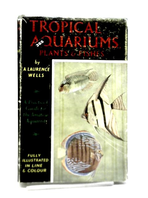 Tropical Aquariums, Plants and Fishes By A. Laurence Wells