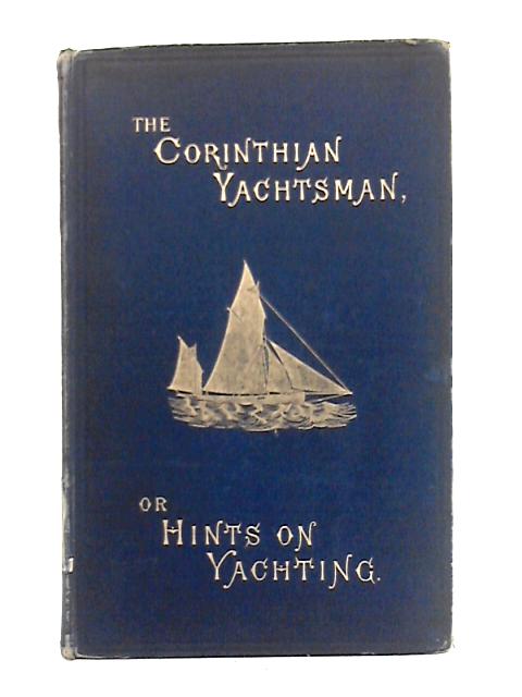 The Corinthian Yachtsman, or Hints on Yachting By Tyrrel E. Biddle