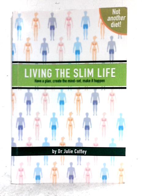 Living the Slim Life: Have a Plan, Create the Mind-Set, Make it Happen By Julie Coffey