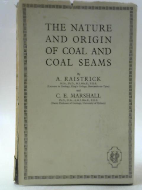 The Nature and Origin of Coal and Coal Seams By A Raistrick & C E Marshall