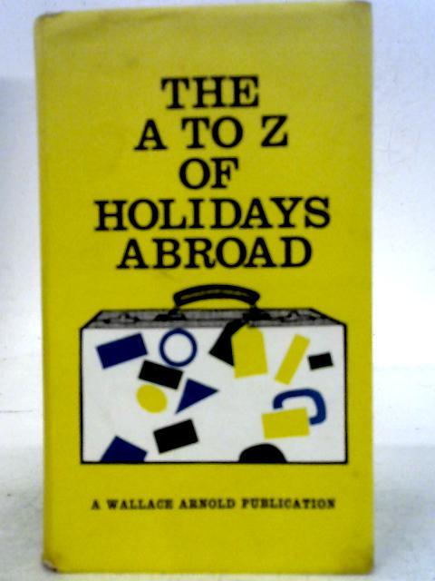 The A to Z of Holidays Abroad ... Illustrated by Rufus Segar By John Leslie Brewer