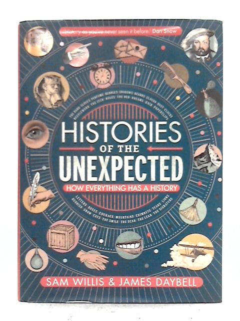 Histories of the Unexpected: How Everything Has a History von Sam Willis, James Daybell
