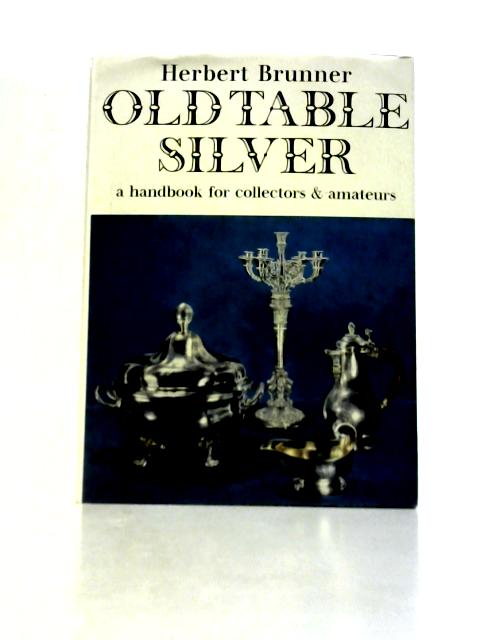Old Table Silver: Handbook for Collectors and Amateurs von Herbert Brunner