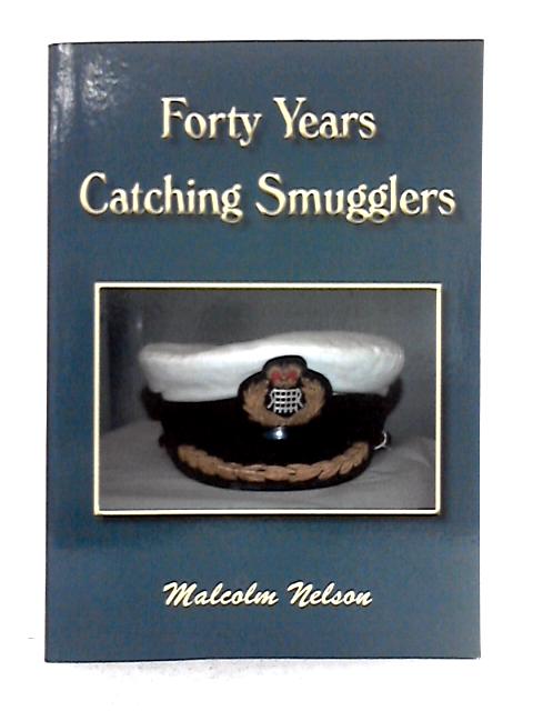 Forty Years Catching Smugglers By Malcolm G. Nelson
