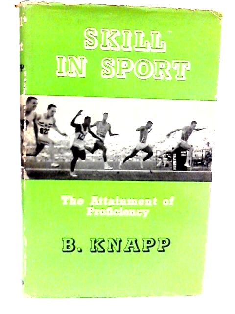 Skill in Sport; The Attainment of Proficiency By B.Knapp