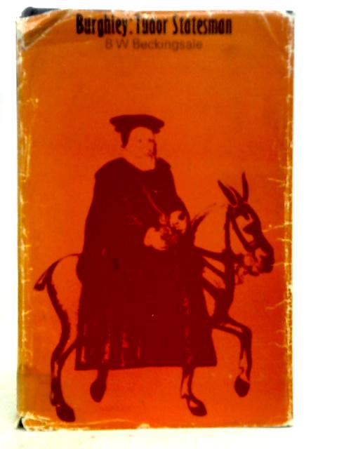 Burghley: Tudor Statesman By B. W. Beckingsale