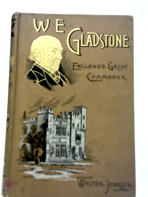 W E Gladstone: Englands Great Commoner par Walter Jerrold