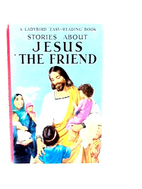 Stories about Jesus the Friend By Hilda I. Rostron