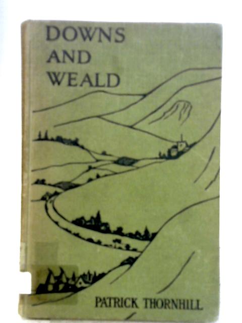 Downs and Weald By P. Thornhill