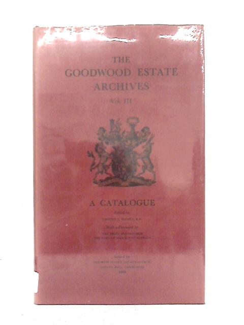Goodwood Estate Archives: Catalogue Volume III By Timothy J. McCann (ed.)