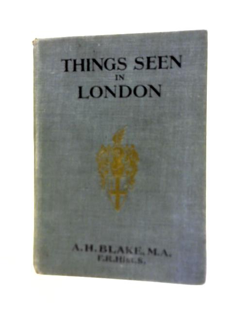 Things Seen in London. By A. H. Blake