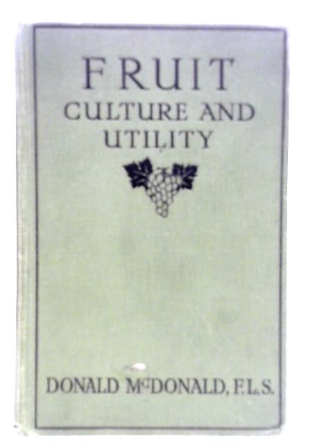 Fruit Culture and Utility : A Comprehensive and Instructive Companion for Amateurs and Young Professionals. By Donald McDonald