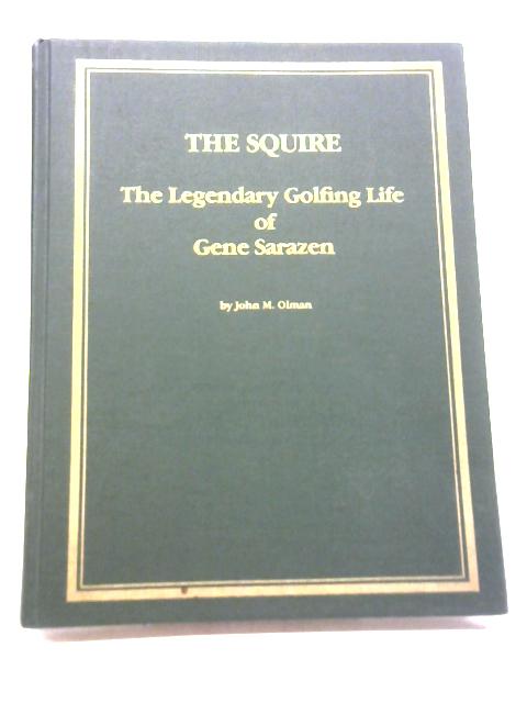 The Squire The Legendary Golfing Life of Gene Sarazen By John M OLman