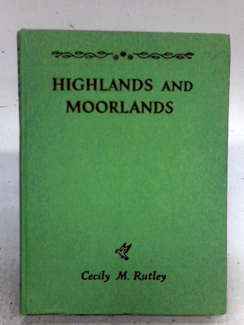 Highlands and Moorlands By Cecily M. Rutley