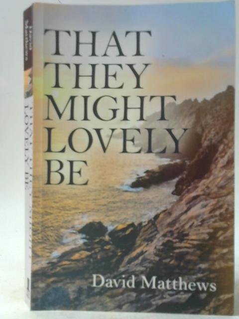That They Might Lovely Be By David Matthews