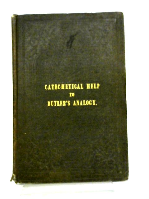 A Catechetical Help to Bishop Butler's Analogy von Rev. Campbell Grey Hulton