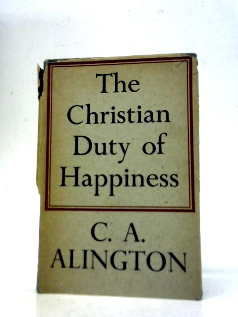 The Christian Duty of Happiness von C A Alington