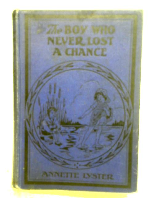 The Boy Who Never Lost a Chance by Annette Lyster By Annette Lyster