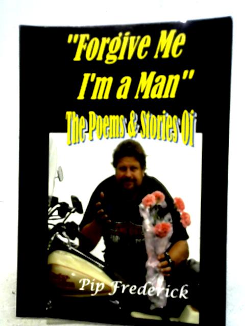 "Forgive Me I'm a Man" By Philip Ian Frederick