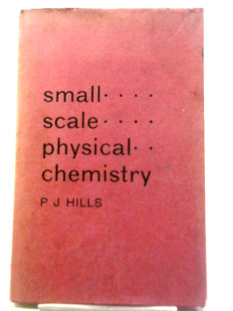 Small Scale Physical Chemistry By P. J. Hills
