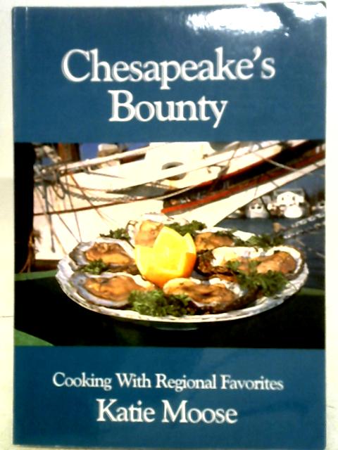 Chesapeake's Bounty: Cooking with Regional Favorites By Katie Moose