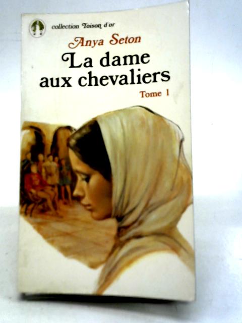 La Dame Aux Chevaliers - Vol I By Anya Seton